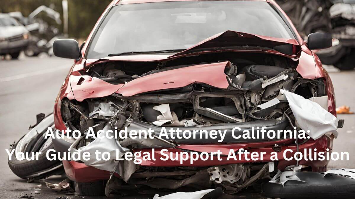 Auto Accident Attorney California Your Guide to Legal Support After a Collision