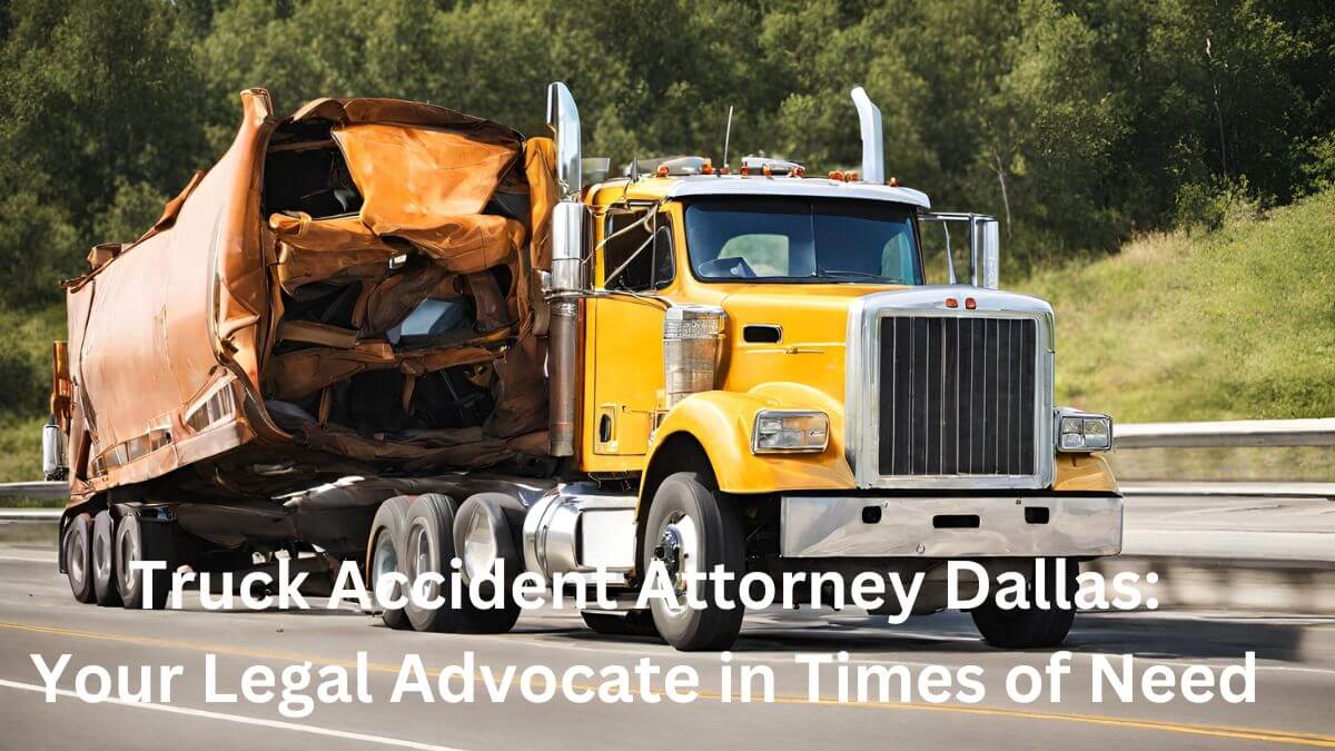 Truck Accident Attorney Dallas Your Legal Advocate in Times of Need